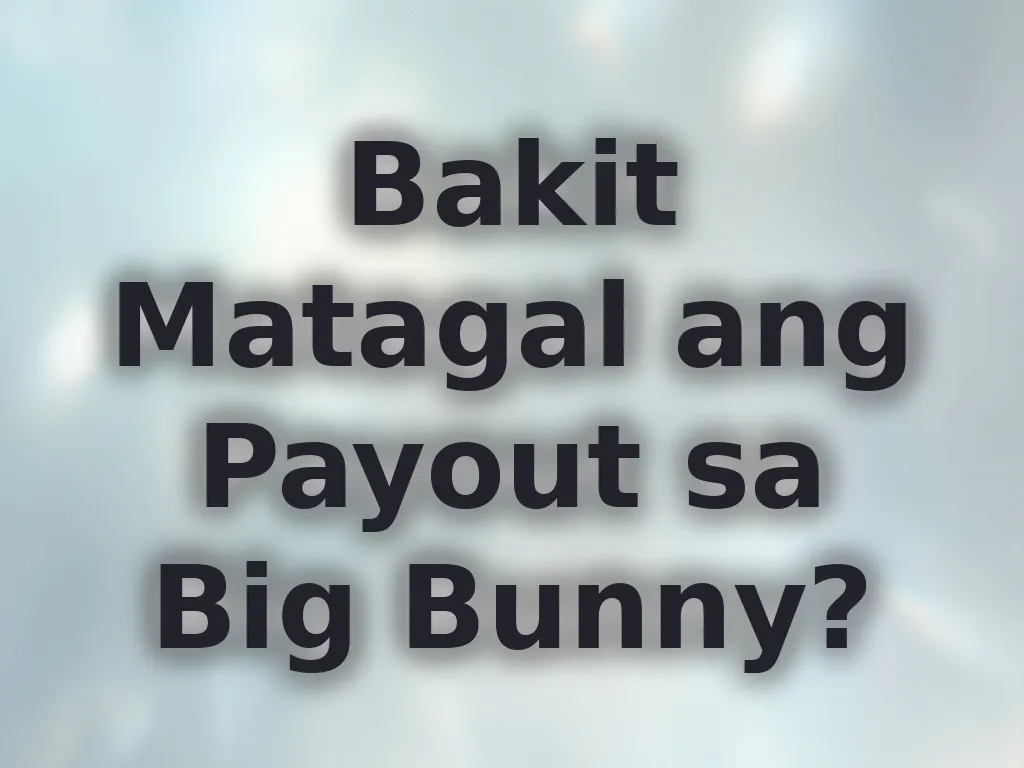 Bakit Matagal ang Payout sa Big Bunny?